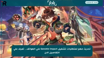 تحديث مهم لمتطلبات تشغيل Genshin Impact على الهواتف.. تعرف على التفاصيل الآن